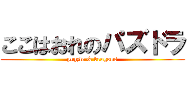 ここはおれのパズドラ (puzzle & dragons)