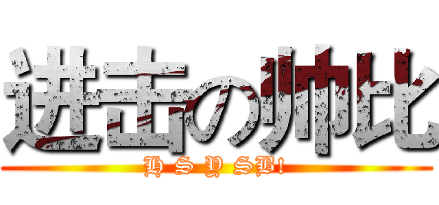 进击の帅比 (H S Y SB!)