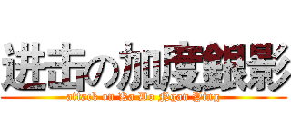 进击の加度銀影 (attack on Ka Do Ngan Ying)