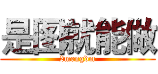 是图就能做 (2mengdm)