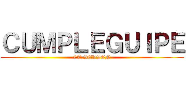 ＣＵＭＰＬＥＧＵＩＰＥ (25ª SEASON)