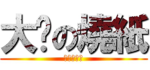 大俠の燒紙 (進撃の烧纸)