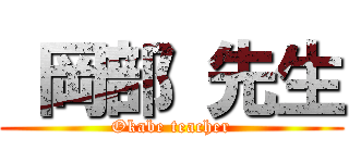  岡部 先生 (Okabe teacher)