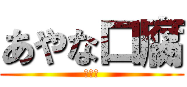 あやな口腐 (ｹﾞﾛ)