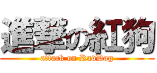 進撃の紅狗 (attack on RadDog)