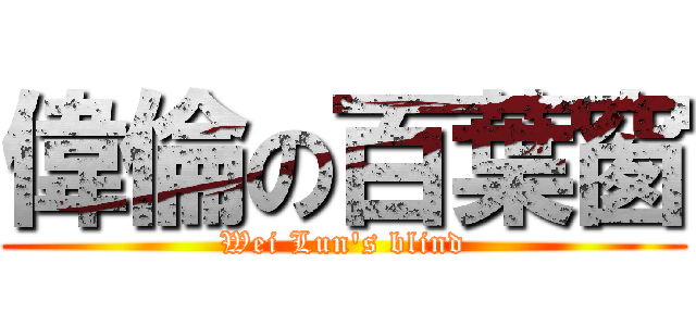 偉倫の百葉窗 (Wei Lun\'s blind)