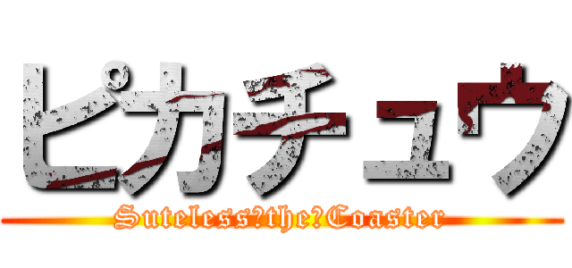ピカチュウ (Suteless　the　Coaster)