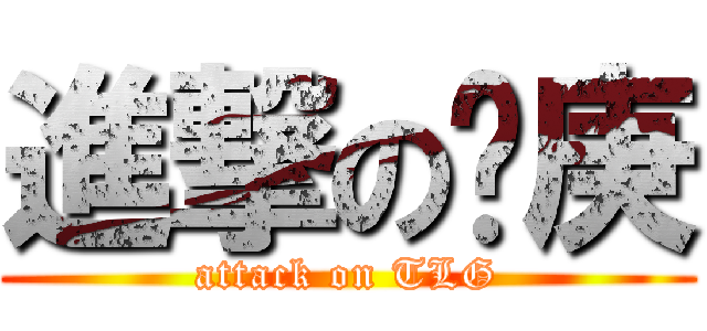 進撃の龙庚 (attack on TLG)