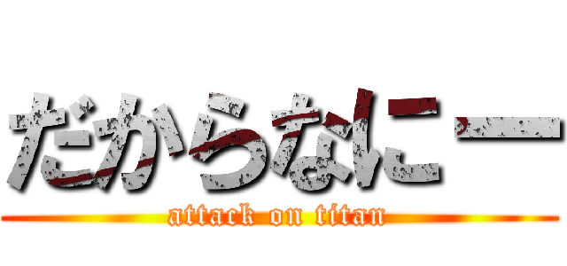 だからなにー (attack on titan)