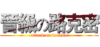 晉級の路克密 (attark on lookme)