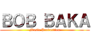 ＢＯＢ ＢＡＫＡ (Music Production)