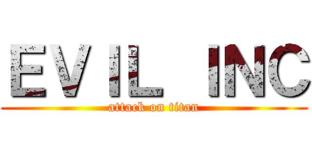 ＥＶＩＬ ＩＮＣ (attack on titan)