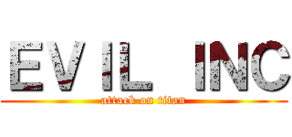 ＥＶＩＬ ＩＮＣ (attack on titan)