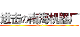 进击の南海机器厂 (attack)