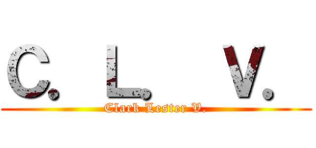 Ｃ．Ｌ． Ｖ． (Clark Lester V.)