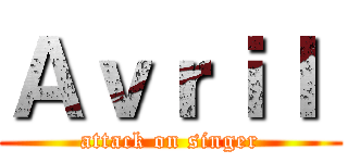 Ａｖｒｉｌ  (attack on singer)