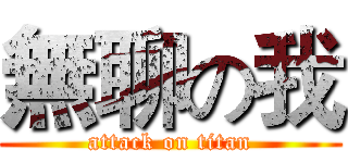 無聊の我 (attack on titan)