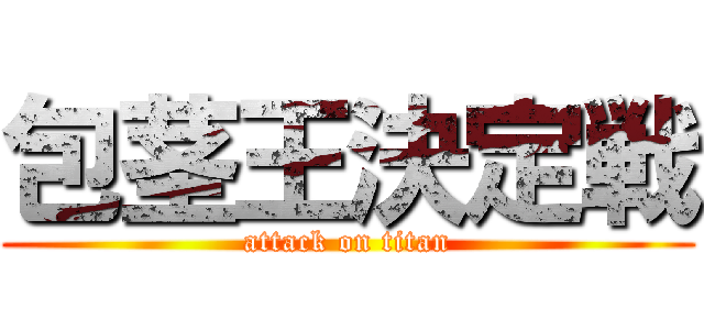 包茎王決定戦 (attack on titan)