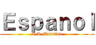 Ｅｓｐａｎｏｌ (3-A-Matutino)