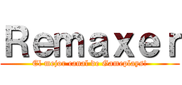 Ｒｅｍａｘｅｒ (El mejor canal de Gameplays!)