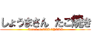 しょうまさん たこ焼き (Attack of TAKOYAKI)