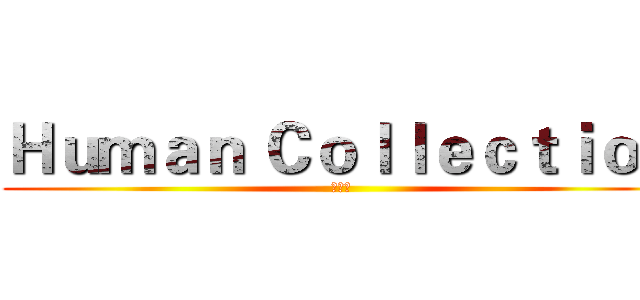 Ｈｕｍａｎ Ｃｏｌｌｅｃｔｉｏｎ (童米高)