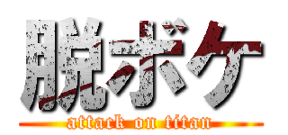 脱ボケ (attack on titan)