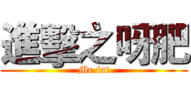 進擊之呀肥 (Mr.fat)