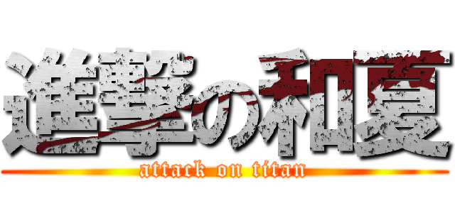 進撃の和夏 (attack on titan)