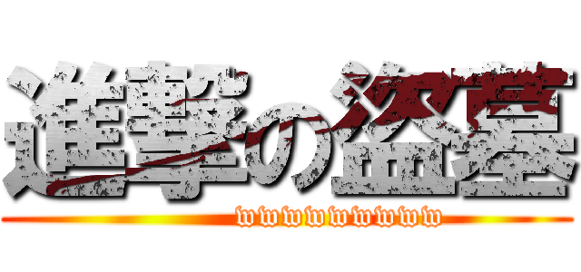 進撃の盜墓 (           wwwwwwwww )