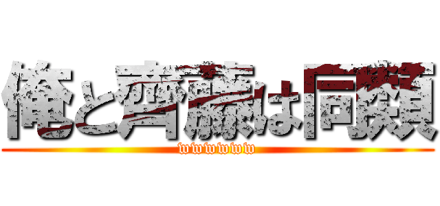 俺と齊藤は同類 (wwwwww)