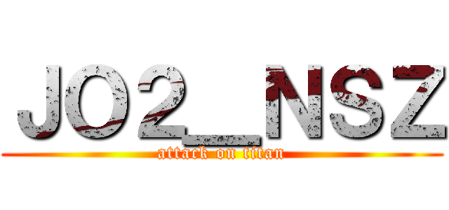 ＪＯ２＿ＮＳＺ (attack on titan)