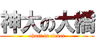 神大の大橋 (ohasi is clever)