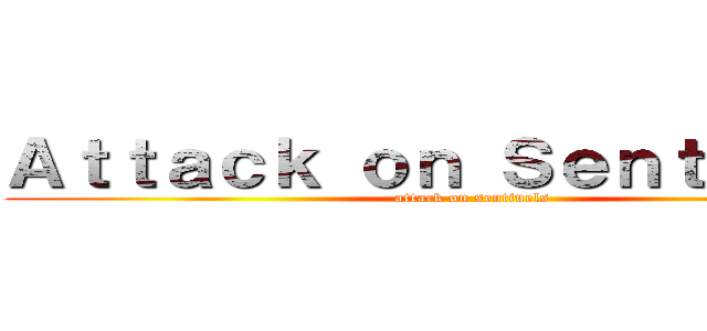 Ａｔｔａｃｋ ｏｎ Ｓｅｎｔｉｎｅｌｓ (attack on sentinels)