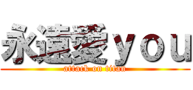 永遠愛ｙｏｕ (attack on titan)