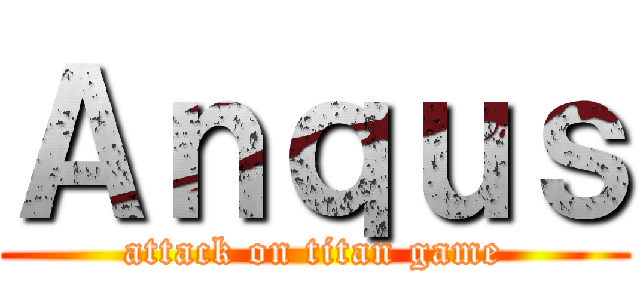 Ａｎｑｕｓ (attack on titan game)