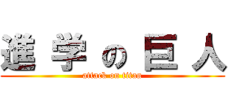 進 学 の 巨 人 (attack on titan)