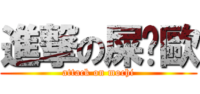 進撃の屎萊歐 (attack on mochi)