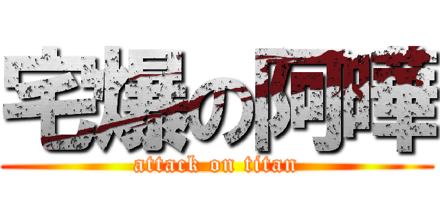 宅爆の阿曄 (attack on titan)