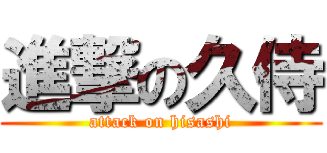 進撃の久侍 (attack on hisashi)