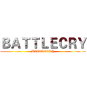 ＢＡＴＴＬＥＣＲＹ (BATTLECRY)