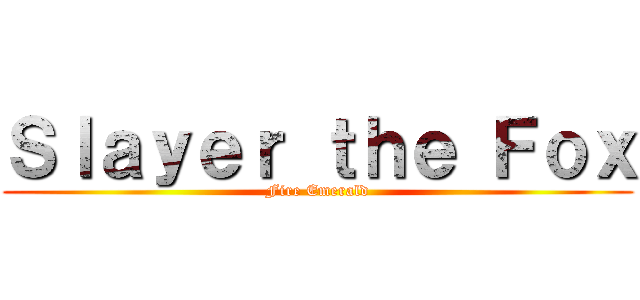 Ｓｌａｙｅｒ ｔｈｅ Ｆｏｘ (Fire Emerald)