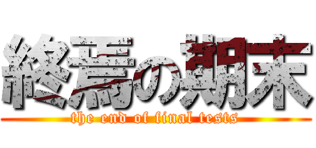 終焉の期末 (the end of final tests)