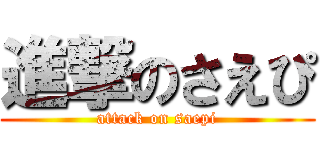 進撃のさえぴ (attack on saepi)