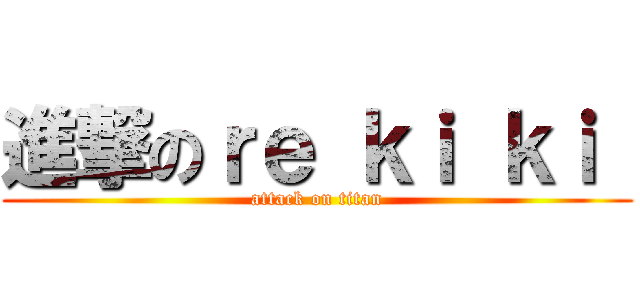 進撃のｒｅ ｋｉ ｋｉ  (attack on titan)