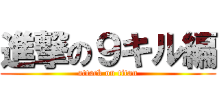 進撃の９キル編 (attack on titan)