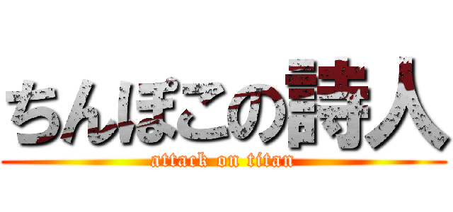 ちんぽこの詩人 (attack on titan)