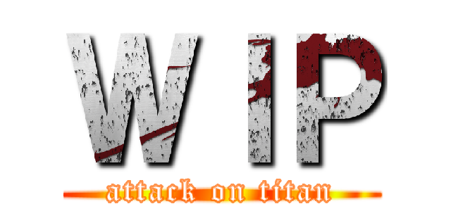 ＷＩＰ (attack on titan)