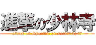 進撃の少林寺 (attack on Shorinji presented by 幹部)