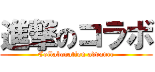 進撃のコラボ (Collaboration advance)